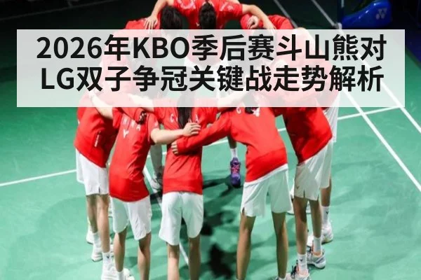 2026年KBO季后赛斗山熊对LG双子争冠关键战走势解析