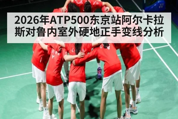 2026年ATP500东京站阿尔卡拉斯对鲁内室外硬地正手变线分析